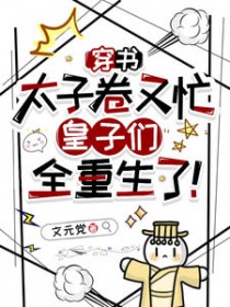 穿书太子卷又忙,皇子们全重生了